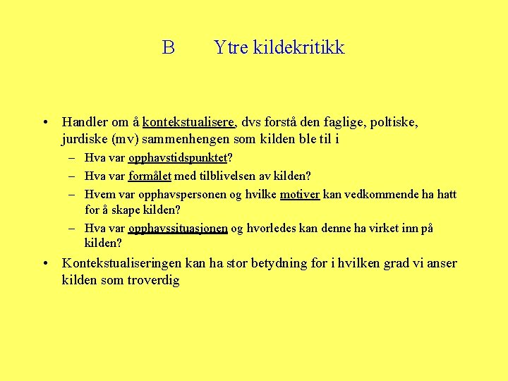 B Ytre kildekritikk • Handler om å kontekstualisere, dvs forstå den faglige, poltiske, jurdiske