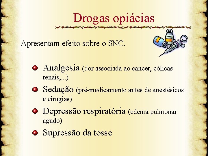 Drogas opiácias Apresentam efeito sobre o SNC. Analgesia (dor associada ao cancer, cólicas renais,