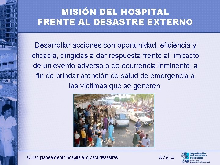 MISIÓN DEL HOSPITAL FRENTE AL DESASTRE EXTERNO Desarrollar acciones con oportunidad, eficiencia y eficacia,