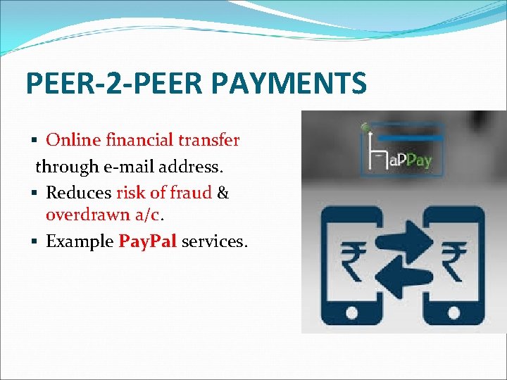 PEER-2 -PEER PAYMENTS § Online financial transfer through e-mail address. § Reduces risk of