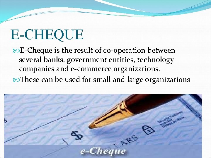 E-CHEQUE E-Cheque is the result of co-operation between several banks, government entities, technology companies E-CHEQUE E-Cheque is the result of co-operation between several banks, government entities, technology companies