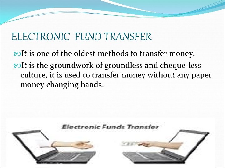 ELECTRONIC FUND TRANSFER It is one of the oldest methods to transfer money. It