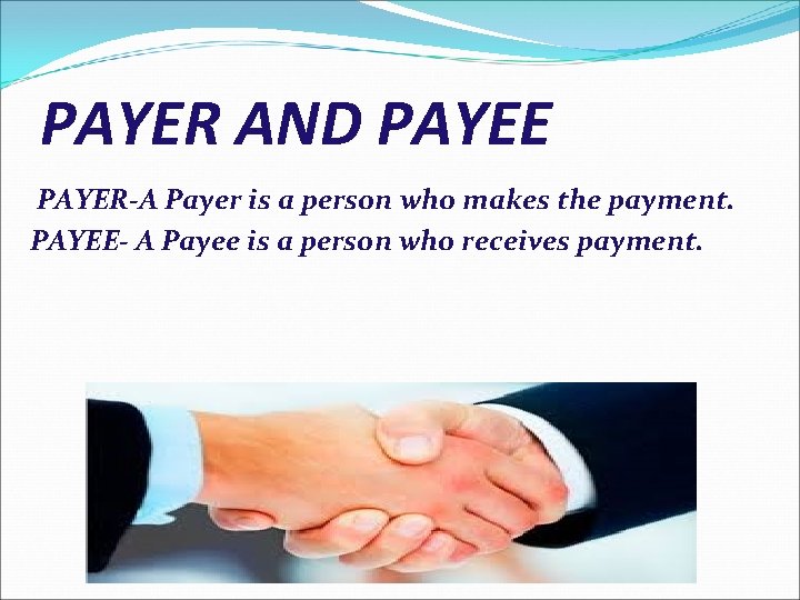 PAYER AND PAYEE PAYER-A Payer is a person who makes the payment. PAYEE- A