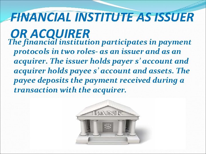 FINANCIAL INSTITUTE AS ISSUER OR ACQUIRER The financial institution participates in payment protocols in