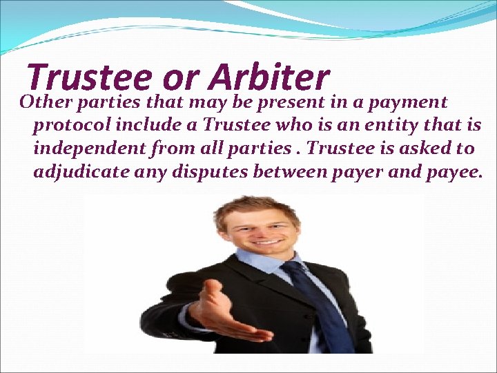 Trustee or Arbiter Other parties that may be present in a payment protocol include