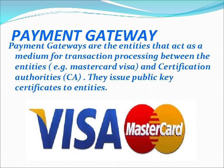 PAYMENT GATEWAY Payment Gateways are the entities that act as a medium for transaction