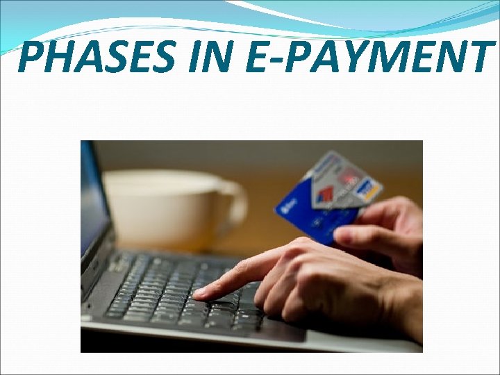 PHASES IN E-PAYMENT PHASES IN E-PAYMENT