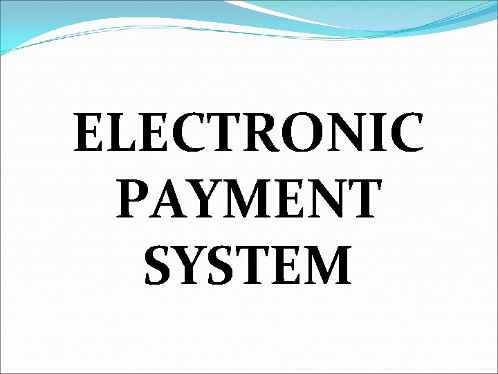 ELECTRONIC PAYMENT SYSTEM ELECTRONIC PAYMENT SYSTEM