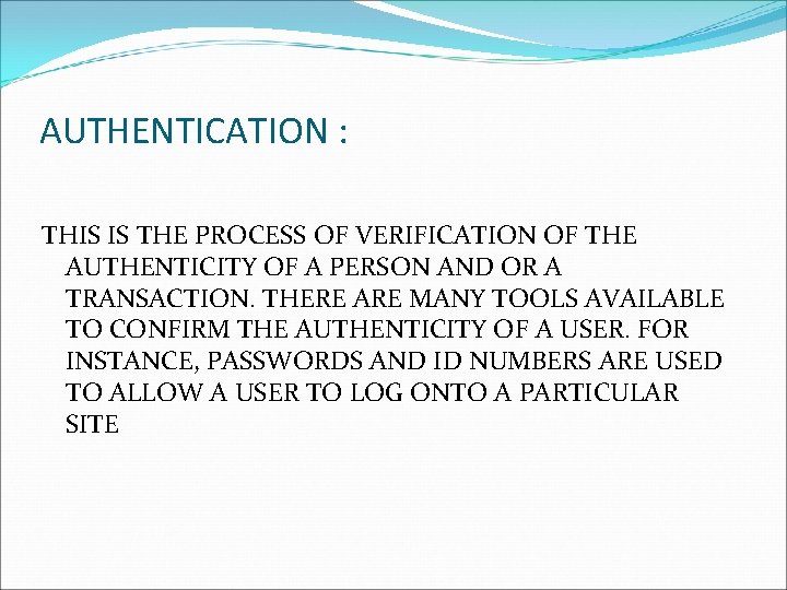 AUTHENTICATION : THIS IS THE PROCESS OF VERIFICATION OF THE AUTHENTICITY OF A PERSON