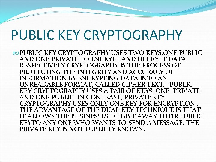 PUBLIC KEY CRYPTOGRAPHY USES TWO KEYS, ONE PUBLIC AND ONE PRIVATE, TO ENCRYPT AND