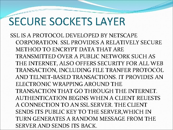 SECURE SOCKETS LAYER SSL IS A PROTOCOL DEVELOPED BY NETSCAPE CORPORATION. SSL PROVIDES A SECURE SOCKETS LAYER SSL IS A PROTOCOL DEVELOPED BY NETSCAPE CORPORATION. SSL PROVIDES A