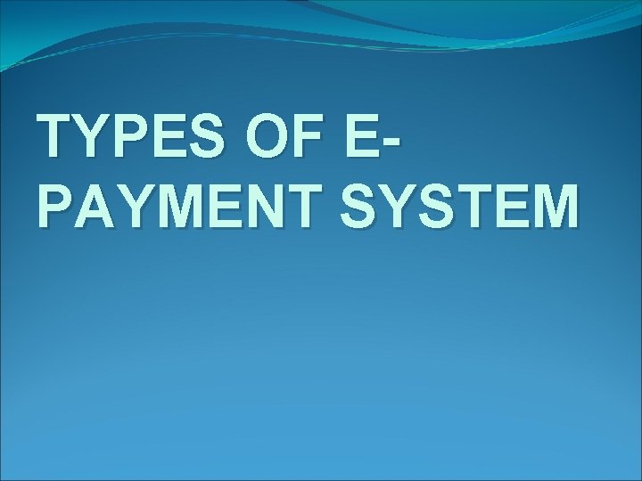 TYPES OF EPAYMENT SYSTEM 