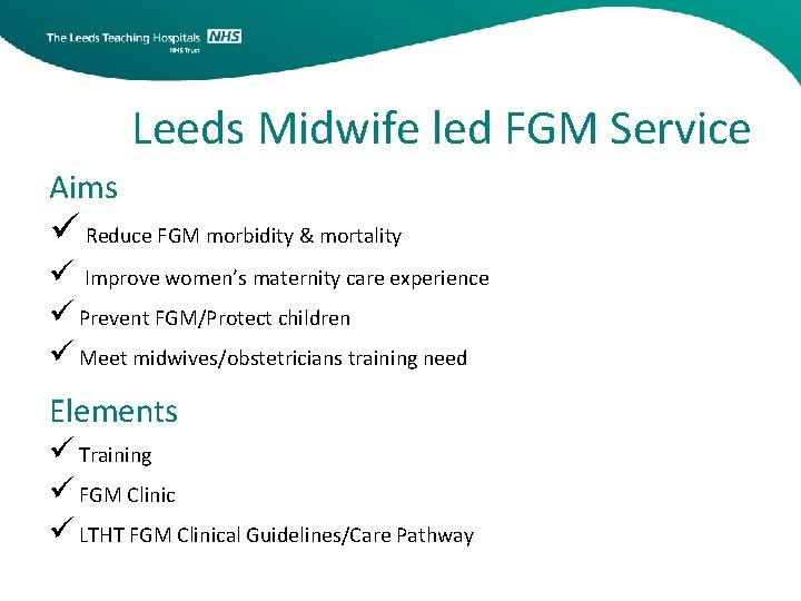 Leeds Midwife led FGM Service Aims ü Reduce FGM morbidity & mortality ü Improve