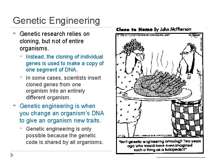 Genetic Engineering Genetic research relies on cloning, but not of entire organisms. Instead, the