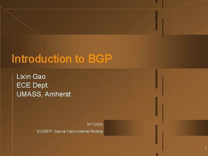 Introduction to BGP Lixin Gao ECE Dept. UMASS, Amherst 9/17/2020 ECE 697 F: Special