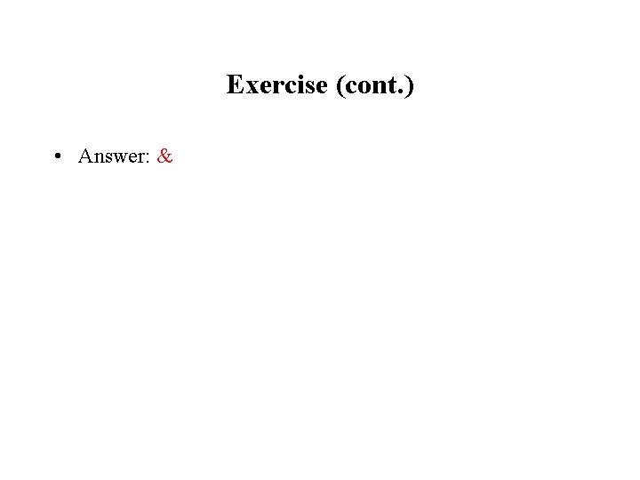 Exercise (cont. ) • Answer: & 