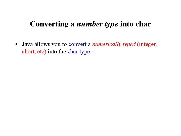 Converting a number type into char • Java allows you to convert a numerically