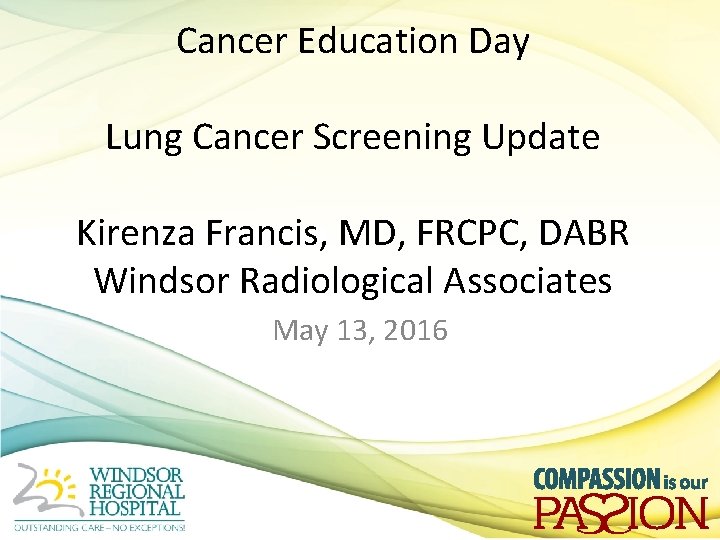 Cancer Education Day Lung Cancer Screening Update Kirenza Francis, MD, FRCPC, DABR Windsor Radiological