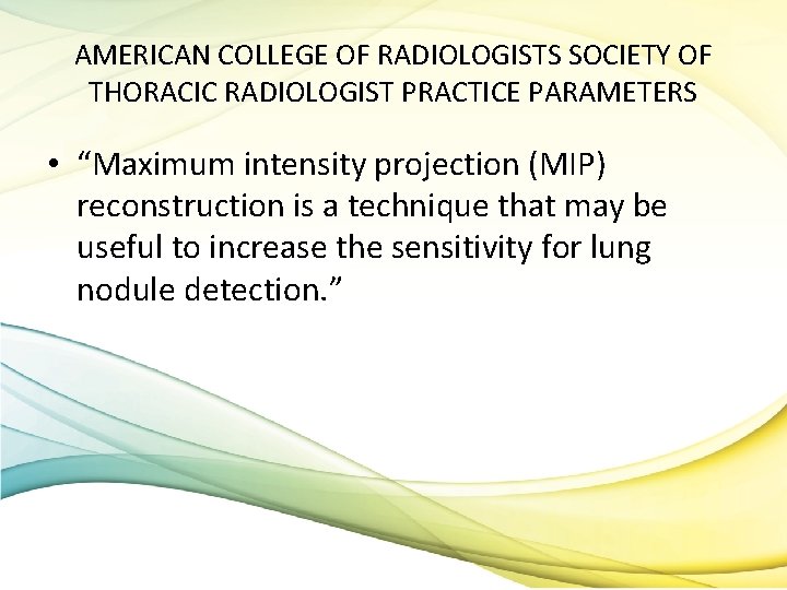 AMERICAN COLLEGE OF RADIOLOGISTS SOCIETY OF THORACIC RADIOLOGIST PRACTICE PARAMETERS • “Maximum intensity projection