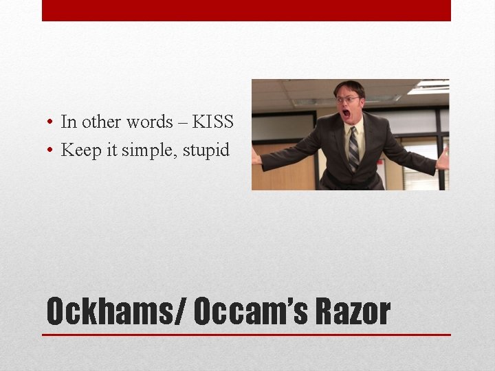  • In other words – KISS • Keep it simple, stupid Ockhams/ Occam’s