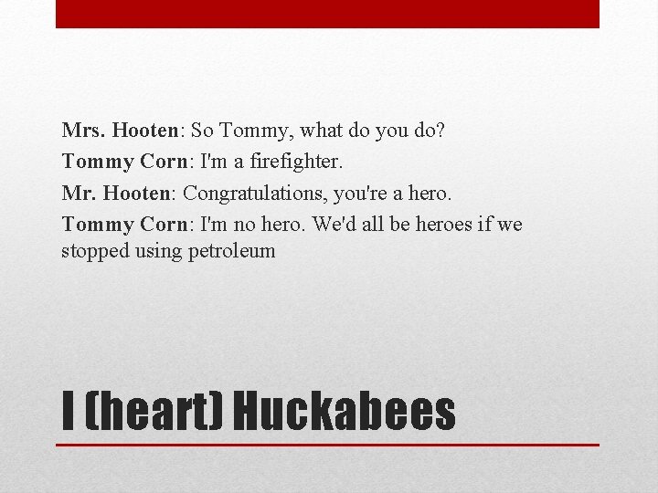 Mrs. Hooten: So Tommy, what do you do? Tommy Corn: I'm a firefighter. Mr.