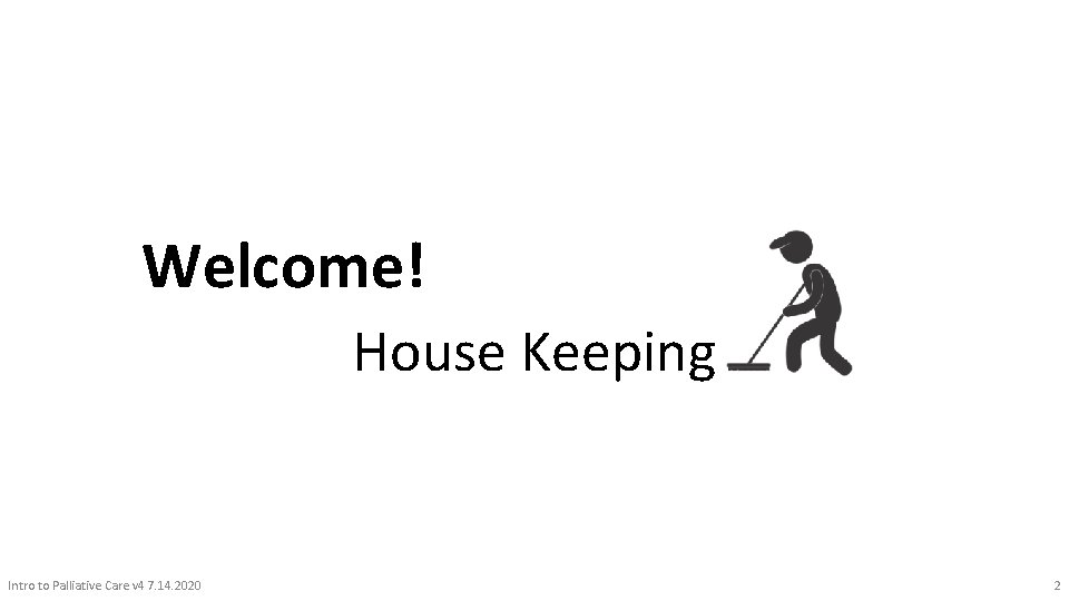 Welcome! House Keeping Intro to Palliative Care v 4 7. 14. 2020 2 