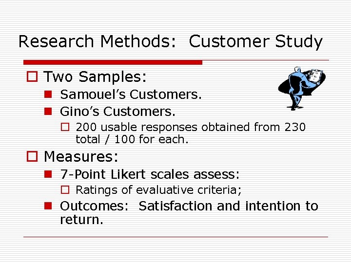 Research Methods: Customer Study o Two Samples: n Samouel’s Customers. n Gino’s Customers. o