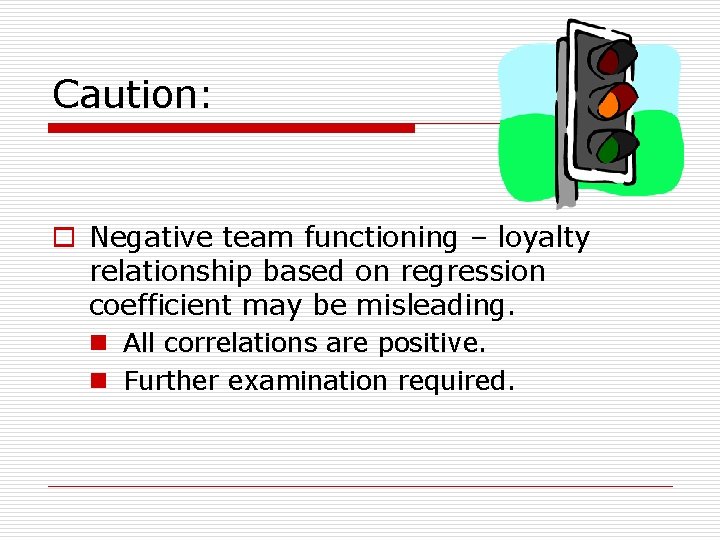 Caution: o Negative team functioning – loyalty relationship based on regression coefficient may be