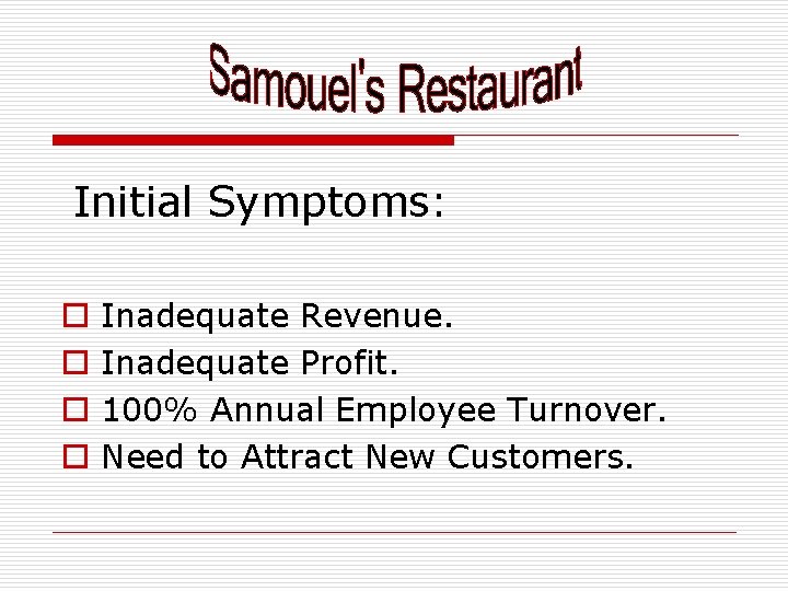 Initial Symptoms: o o Inadequate Revenue. Inadequate Profit. 100% Annual Employee Turnover. Need to