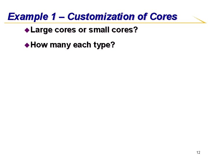 Example 1 – Customization of Cores u Large u How cores or small cores?