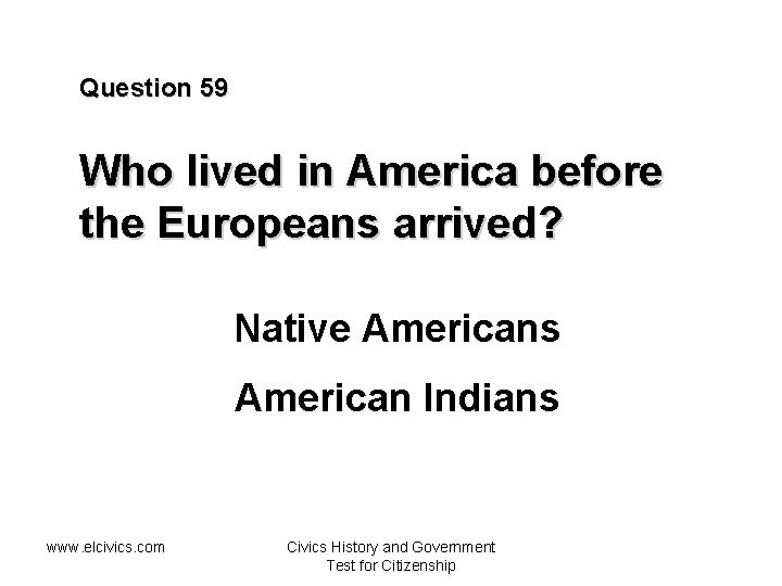 Question 59 Who lived in America before the Europeans arrived? Native Americans American Indians