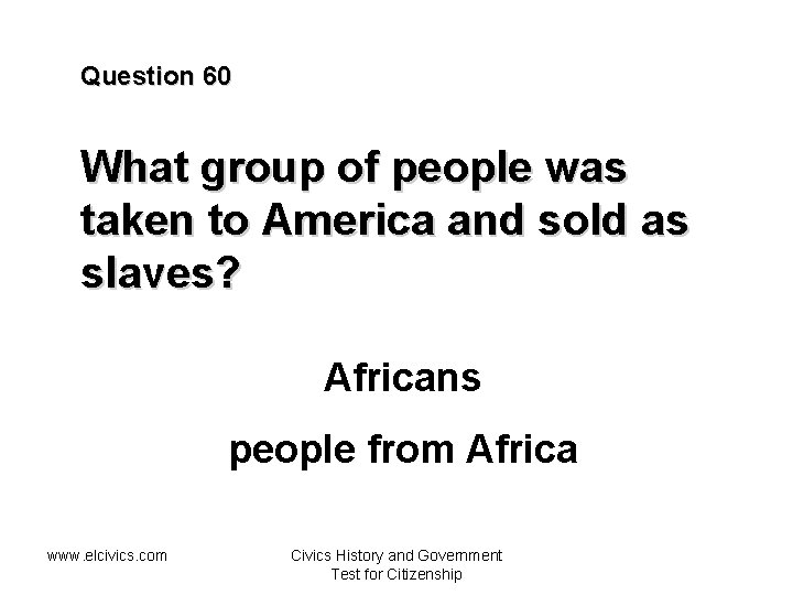 Question 60 What group of people was taken to America and sold as slaves?