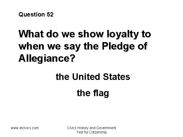 Question 52 What do we show loyalty to when we say the Pledge of