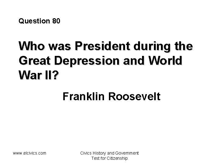Question 80 Who was President during the Great Depression and World War II? Franklin
