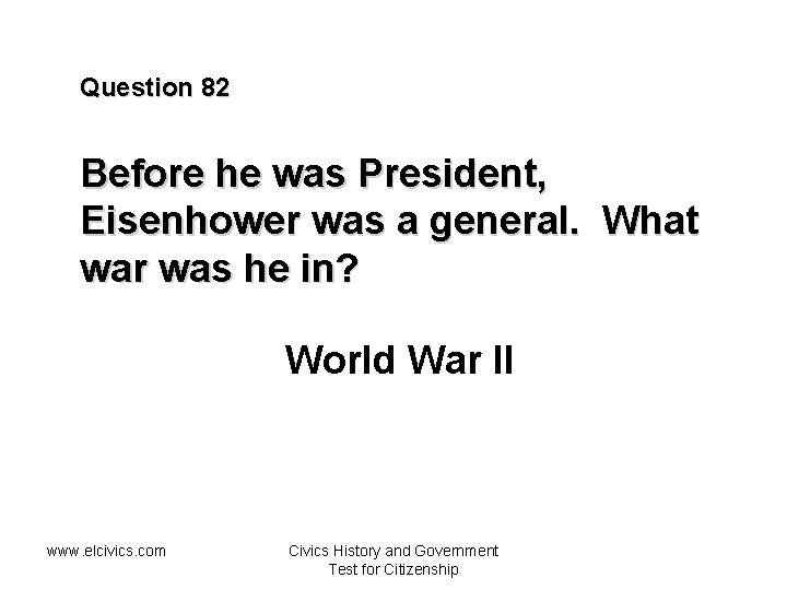 Question 82 Before he was President, Eisenhower was a general. What war was he