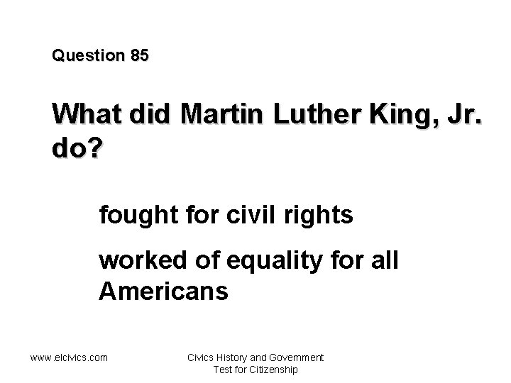 Question 85 What did Martin Luther King, Jr. do? fought for civil rights worked