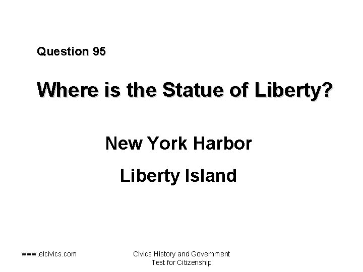 Question 95 Where is the Statue of Liberty? New York Harbor Liberty Island www.