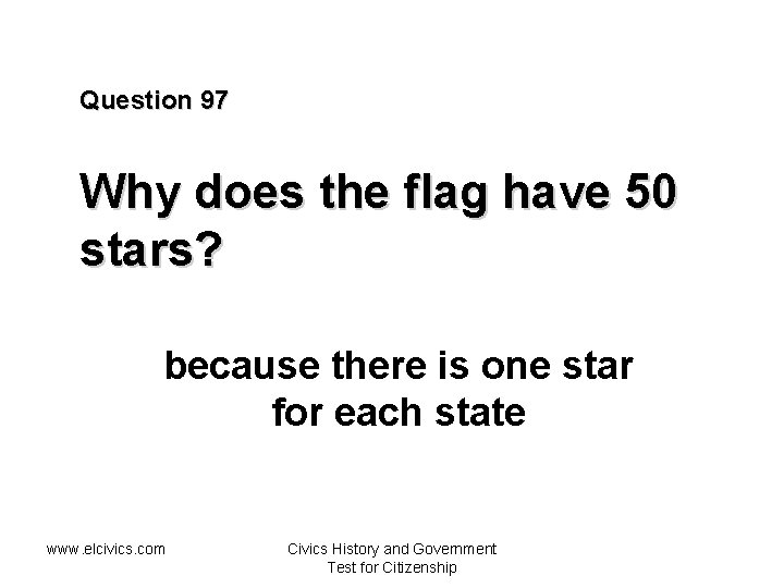 Question 97 Why does the flag have 50 stars? because there is one star