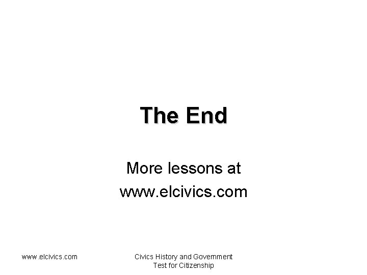 The End More lessons at www. elcivics. com Civics History and Government Test for