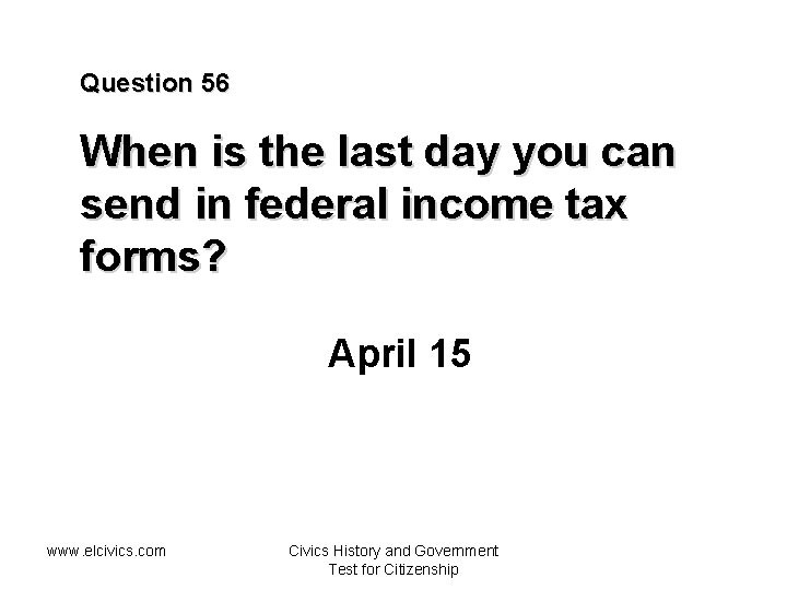 Question 56 When is the last day you can send in federal income tax