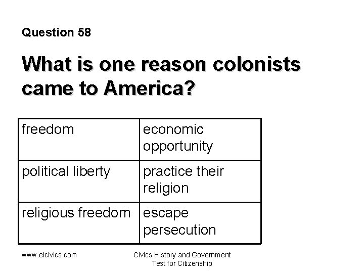 Question 58 What is one reason colonists came to America? freedom economic opportunity political