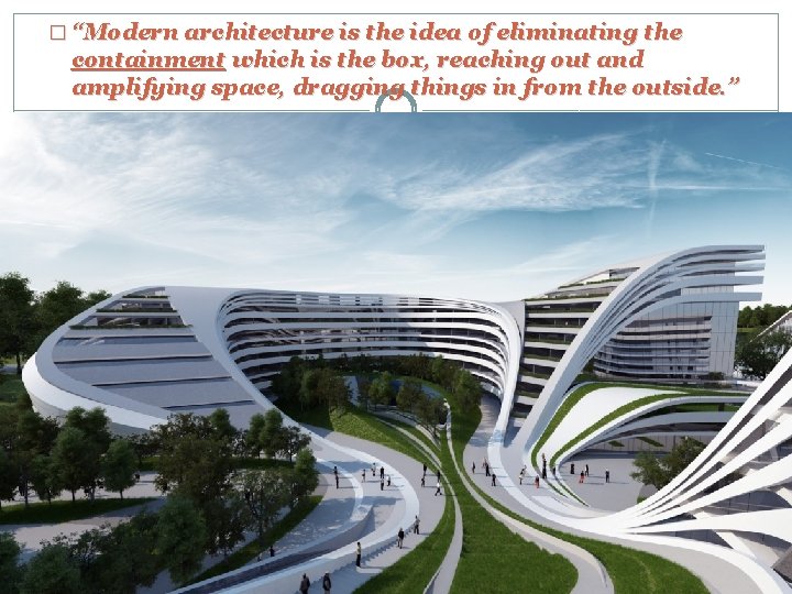 � “Modern architecture is the idea of eliminating the containment which is the box,