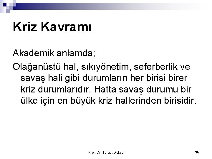 Kriz Kavramı Akademik anlamda; Olağanüstü hal, sıkıyönetim, seferberlik ve savaş hali gibi durumların her