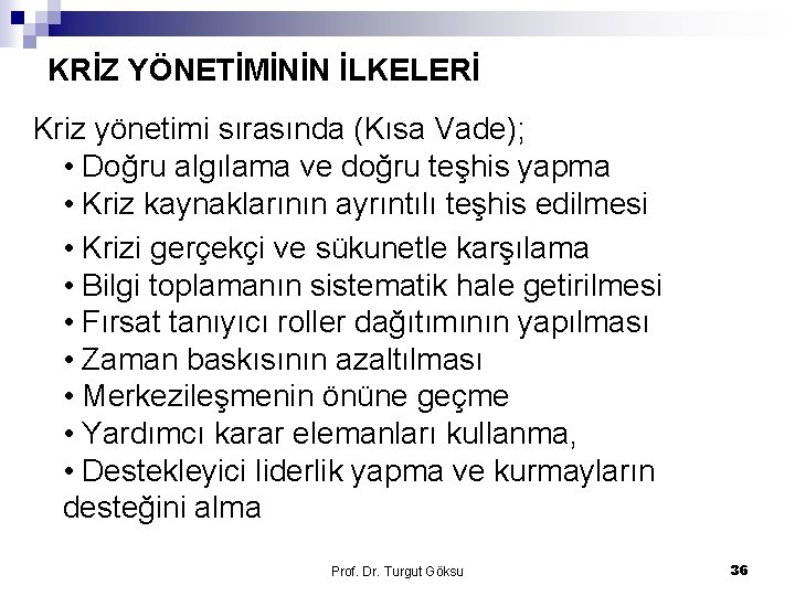 KRİZ YÖNETİMİNİN İLKELERİ Kriz yönetimi sırasında (Kısa Vade); • Doğru algılama ve doğru teşhis