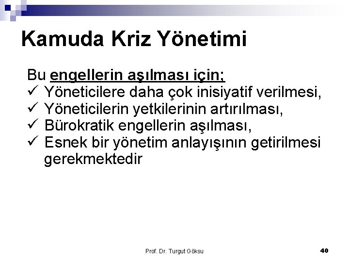 Kamuda Kriz Yönetimi Bu engellerin aşılması için; ü Yöneticilere daha çok inisiyatif verilmesi, ü