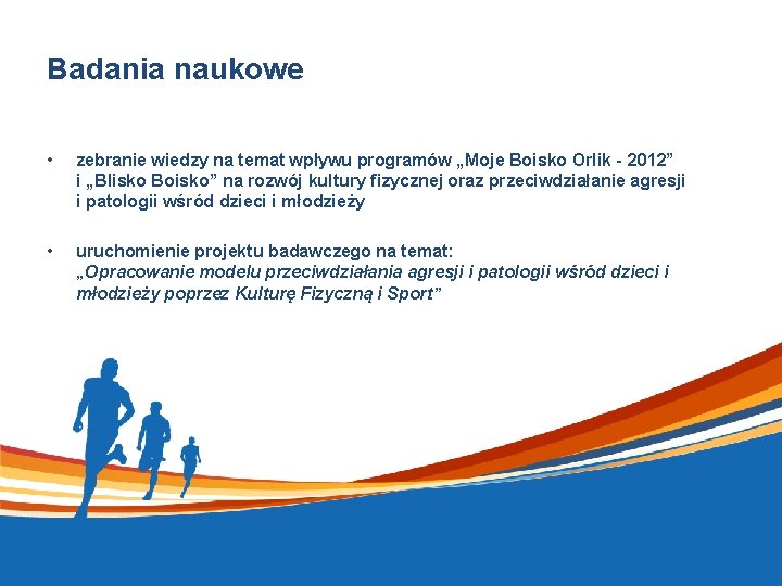 Badania naukowe • zebranie wiedzy na temat wpływu programów „Moje Boisko Orlik - 2012”