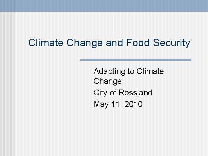 Climate Change and Food Security Adapting to Climate Change City of Rossland May 11,