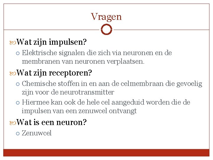 Vragen Wat zijn impulsen? Elektrische signalen die zich via neuronen en de membranen van