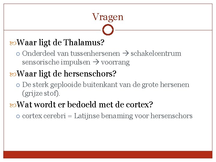 Vragen Waar ligt de Thalamus? Onderdeel van tussenhersenen schakelcentrum sensorische impulsen voorrang Waar ligt