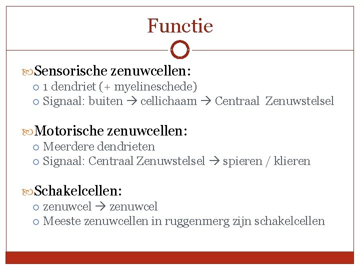 Functie Sensorische zenuwcellen: 1 dendriet (+ myelineschede) Signaal: buiten cellichaam Centraal Zenuwstelsel Motorische zenuwcellen: